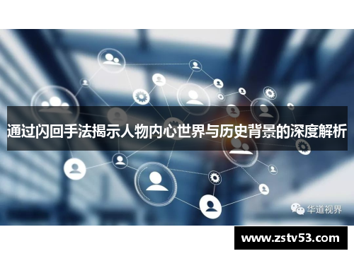 通过闪回手法揭示人物内心世界与历史背景的深度解析